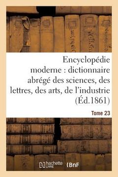 portada Encyclopédie Moderne, Dictionnaire Abrégé Des Sciences, Des Lettres, Des Arts de l'Industrie Tome 23 (en Francés)