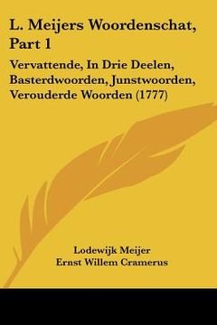 portada L. Meijers Woordenschat, Part 1: Vervattende, In Drie Deelen, Basterdwoorden, Junstwoorden, Verouderde Woorden (1777)
