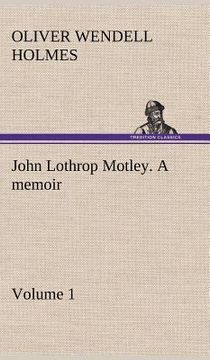 portada john lothrop motley. a memoir - volume 1