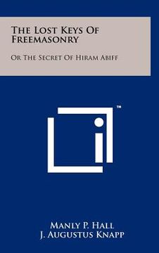 portada the lost keys of freemasonry: or the secret of hiram abiff (en Inglés)