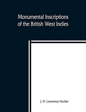 portada Monumental Inscriptions of the British West Indies From the Earliest Date With Genealogical and Historical Annotations, From Origina Local, and Other. Seventeenth Century, the Calendars of State (en Inglés)