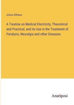 portada A Treatise on Medical Electricity, Theoretical and Practical, and its Use in the Treatment of Paralysis, Neuralgia and other Diseases