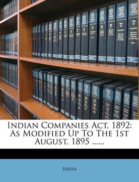 portada indian companies act, 1892: as modified up to the 1st august, 1895 ...... (en Inglés)