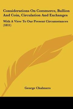 portada considerations on commerce, bullion and coin, circulation and exchanges: with a view to our present circumstances (1811) (in English)