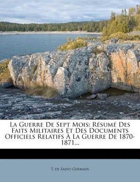 portada La Guerre de Sept Mois: Résumé Des Faits Militaires Et Des Documents Officiels Relatifs À La Guerre de 1870-1871... (in French)