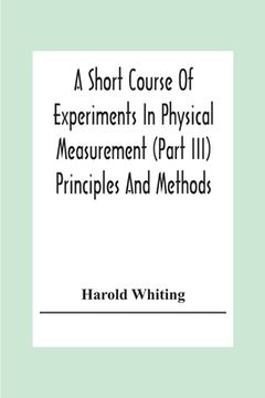 portada A Short Course Of Experiments In Physical Measurement (Part Iii) Principles And Methods (en Inglés)