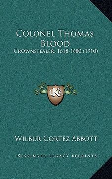 portada colonel thomas blood: crownstealer, 1618-1680 (1910) (en Inglés)