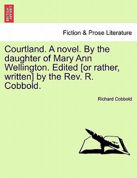 portada courtland. a novel. by the daughter of mary ann wellington. edited [or rather, written] by the rev. r. cobbold. (en Inglés)