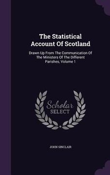 portada The Statistical Account Of Scotland: Drawn Up From The Communication Of The Ministers Of The Different Parishes, Volume 1 (en Inglés)