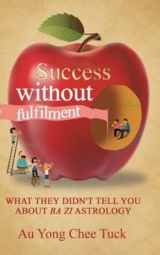 portada Success without Fulfilment: What They Didn't Tell You about Ba Zi Astrology (en Inglés)