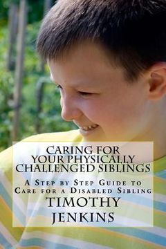 portada Caring for Your Physically Challenged Siblings: A Step by Step Guide to Care for a Disabled Sibling (in English)