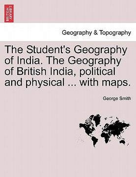 portada the student's geography of india. the geography of british india, political and physical ... with maps. (en Inglés)