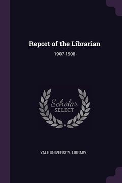 portada Report of the Librarian: 1907-1908 (en Inglés)