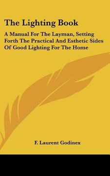 portada the lighting book: a manual for the layman, setting forth the practical and esthetic sides of good lighting for the home