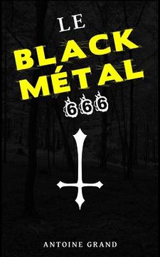 portada Le Black Métal 666: La Vérité Sur Satan Et Le Black Métal Satanique (in French)