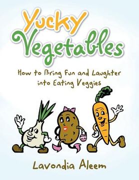portada Yucky Vegetables: How to Bring Fun and Laughter into Eating Veges (in English)