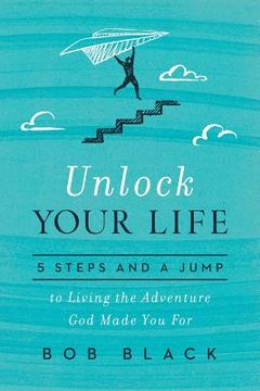portada Unlock Your Life: 5 Steps and a Jump to Living the Adventure God Made You for