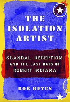 portada The Isolation Artist: Scandal, Deception, and the Last Days of Robert Indiana (en Inglés)