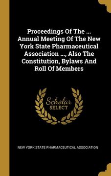portada Proceedings Of The ... Annual Meeting Of The New York State Pharmaceutical Association ..., Also The Constitution, Bylaws And Roll Of Members (en Inglés)