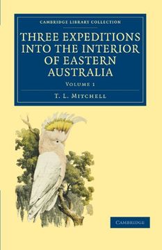 portada Three Expeditions Into the Interior of Eastern Australia 2 Volume Set: Three Expeditions Into the Interior of Eastern Australia - Volume 1. Library Collection - History of Oceania) (en Inglés)