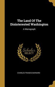 portada The Land Of The Disinterested Washington: A Monograph (in English)