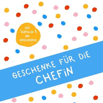 portada Geschenke für die Chefin: Buch zum Eintragen, als Geschenk und statt Karte zu Geburtstag, Weihnachten (Geschenkidee für Chefs) (in German)