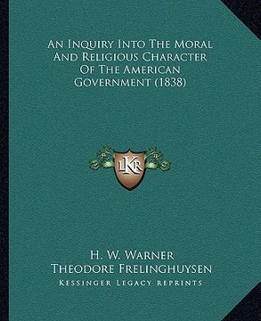 portada an inquiry into the moral and religious character of the amean inquiry into the moral and religious character of the american government (1838) rican (en Inglés)