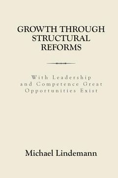 portada Growth through Structural Reforms: With Leadership and Competence Great Opportunities Exist (en Inglés)