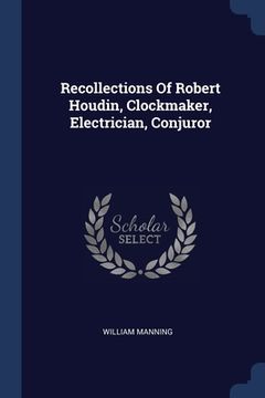 portada Recollections Of Robert Houdin, Clockmaker, Electrician, Conjuror