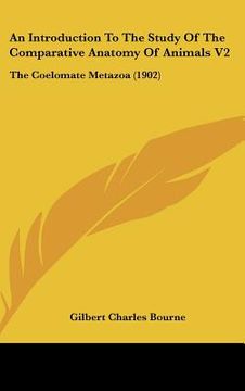 portada an introduction to the study of the comparative anatomy of animals v2: the coelomate metazoa (1902) (in English)