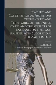 portada Statutes and Constitutional Provisions of the States and Territories of the United States and the Statutes of England, on Libel and Slander, With Sugg (en Inglés)