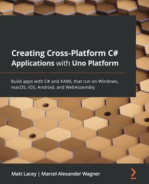 portada Creating Cross-Platform c# Applications With uno Platform: Build Apps With c# and Xaml That run on Windows, Macos, Ios, Android, and Webassembly 