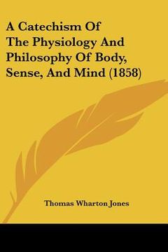 portada a catechism of the physiology and philosophy of body, sense, and mind (1858)