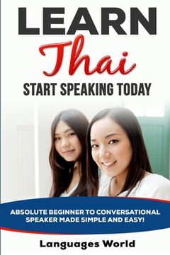 portada Learn Thai: Start Speaking Today. Absolute Beginner to Conversational Speaker Made Simple and Easy! (en Inglés)