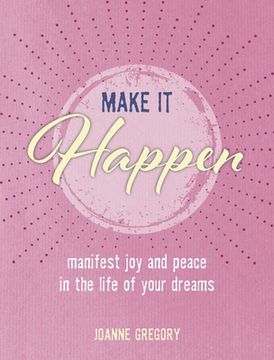 portada Make It Happen: Manifest Joy and Peace in the Life of Your Dreams (en Inglés)