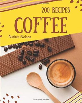 portada Coffee Recipes 200: Enjoy 200 Days With Amazing Coffee Recipe in Your own Coffee Cookbook! [Book 1] (en Inglés)