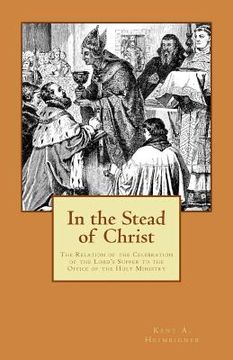 portada In the Stead of Christ: The Relation of the Celebration of the Lord's Supper to the Office of the Holy Ministry (en Inglés)