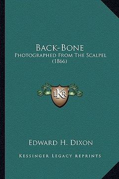 portada back-bone: photographed from the scalpel (1866) (en Inglés)