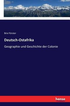 portada Deutsch-Ostafrika: Geographie und Geschichte der Colonie (in German)