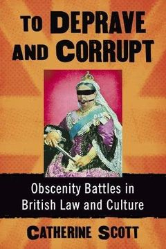 portada To Deprave and Corrupt: Obscenity Battles in British law and Culture (in English)