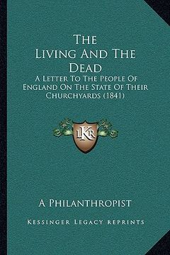 portada the living and the dead: a letter to the people of england on the state of their churchyards (1841) (in English)