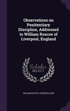 portada Observations on Penitentiary Discipline, Addressed to William Roscoe of Liverpool, England (en Inglés)