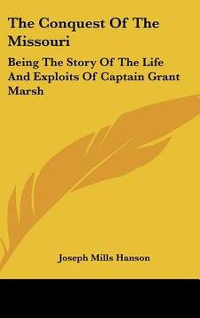 portada the conquest of the missouri: being the story of the life and exploits of captain grant marsh (en Inglés)