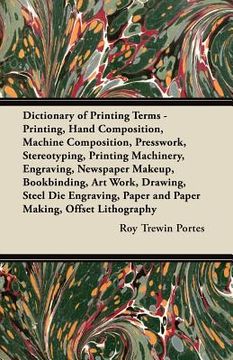 portada dictionary of printing terms - printing, hand composition, machine composition, presswork, stereotyping, printing machinery, engraving, newspaper make (en Inglés)