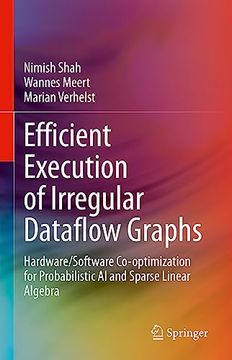 portada Efficient Execution of Irregular Dataflow Graphs: Hardware/Software Co-Optimization for Probabilistic AI and Sparse Linear Algebra (in English)