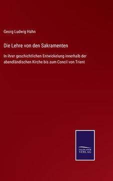 portada Die Lehre von den Sakramenten: In ihrer geschichtlichen Entwickelung innerhalb der abendländischen Kirche bis zum Concil von Trient (in German)