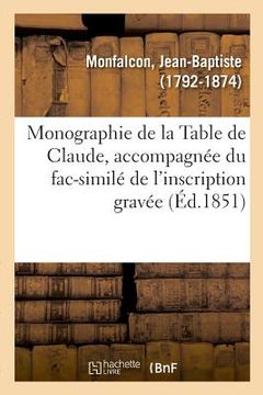 portada Monographie de la Table de Claude, Accompagnée Du Fac-Similé de l'Inscription Gravée (in French)