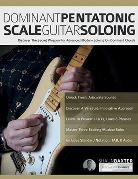 portada Dominant Pentatonic Scale Guitar Soloing: Discover The Secret Weapon For Advanced Modern Soloing On Dominant Chords (en Inglés)