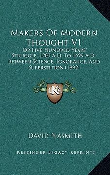 portada makers of modern thought v1: or five hundred years' struggle, 1200 a.d. to 1699 a.d., between science, ignorance, and superstition (1892) (en Inglés)