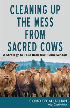 portada Cleaning up the Mess from Sacred Cows: A Strategy to Take Back Our Public Schools (en Inglés)